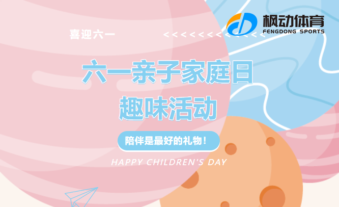 六一儿童节活动方案|枫动体育为企业职工组织策划六一亲子家庭日趣味活动，陪伴是最好的礼物！
